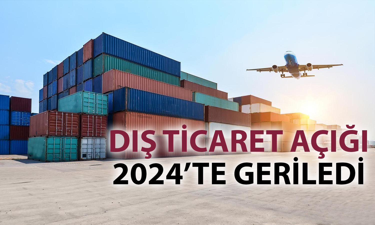 Dış ticaret açığı 2024’te yüzde 20’den fazla geriledi