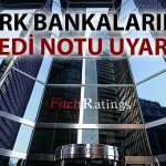 Fitch Ratings Türk Bankalarını not değerlendirmesi öncesi uyardı