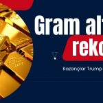 Gram altında yeni zirve! Kazançlar Trump’la artıyor