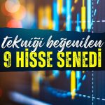 Günün hisseleri: Teknik anlamda beğenilen 9 şirket sıralandı