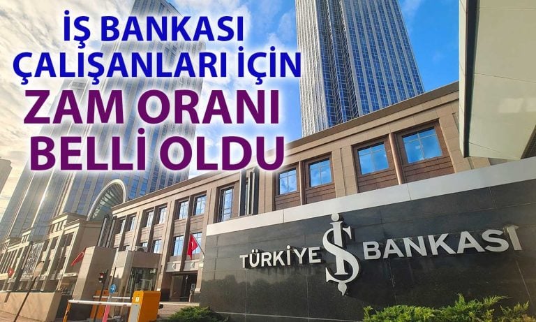 İş Bankası’nın çalışanları için 2025 maaş zam oranı belli oldu