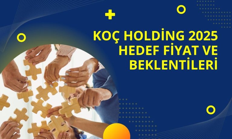 Koç Holding (KCHOL) 2025 hedef fiyat ve beklentileri