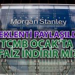 Morgan Stanley: TCMB Ocak’ta faiz indirimini sürdürebilir