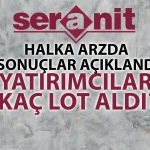 Seranit halka arzı sonuçları açıklandı: Düşük ilgi sürüyor