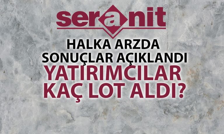 Seranit halka arzı sonuçları açıklandı: Düşük ilgi sürüyor