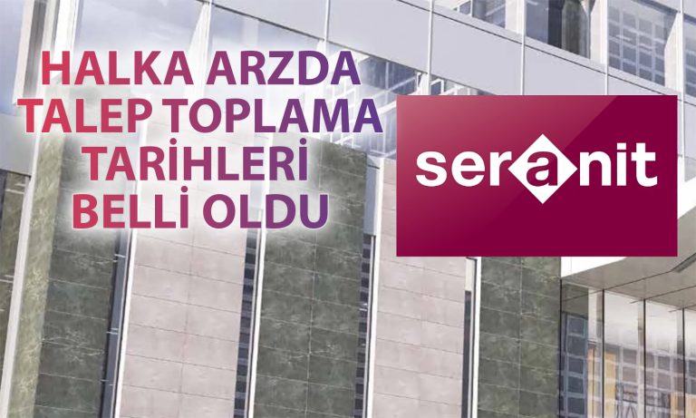 Seranit halka arzında talep toplama tarihleri açıklandı