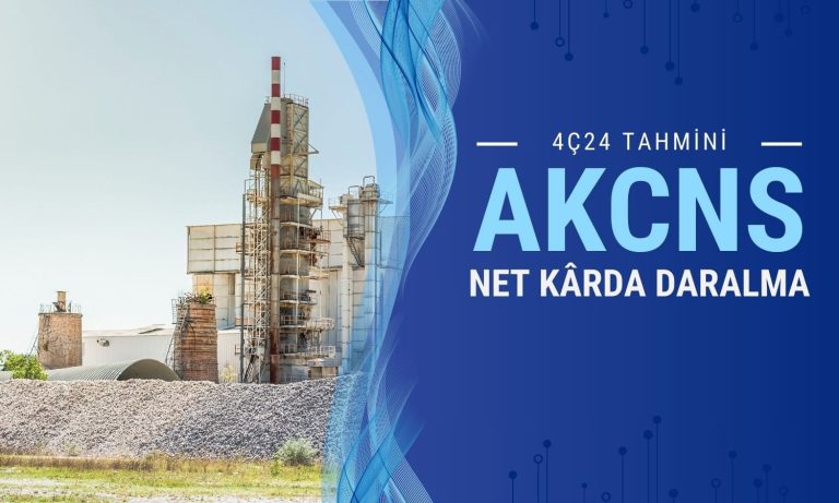 AKCNS 4Ç24 tahmini: Net kârda yıllık yüzde 41 daralma