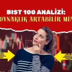 BIST 100 analizi: Kısa vadeli oynaklık artabilir