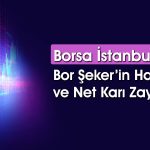 Bor Şeker (BORSK) bilançosu açıklandı: Net kar yüzde 40 düştü