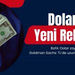 Dolar kurunda yeni zirve: BofA ve Goldman değerlendirdi