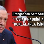 Erdoğan TÜSİAD’a açtı ağzını yumdu gözünü