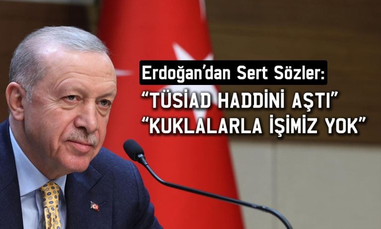 Erdoğan TÜSİAD’a açtı ağzını yumdu gözünü