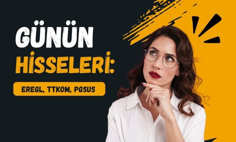 EREGL, TTKOM, PGSUS: Yukarı yön güçlenebilir