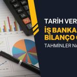 İş Bankası bilanço tarihini açıkladı, 4Ç24 tahminleri nasıl?