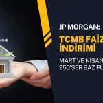 JP Morgan: TCMB faiz indirimi Mart ve Nisan’da devam eder
