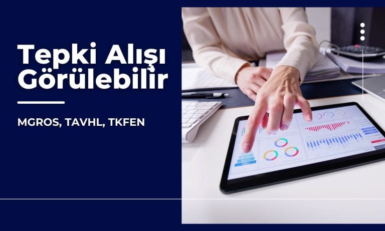 MGROS, TAVHL, TKFEN: Tepki alışları hızlanabilir