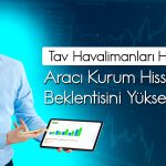 TAVHL için bilanço sonrası hedef fiyat güncellendi