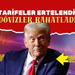 Trump geri adım attı: Dövizler rahat nefes aldı