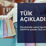 TÜİK açıkladı: Perakende satışlar 2024’te yüzde 13,5 arttı