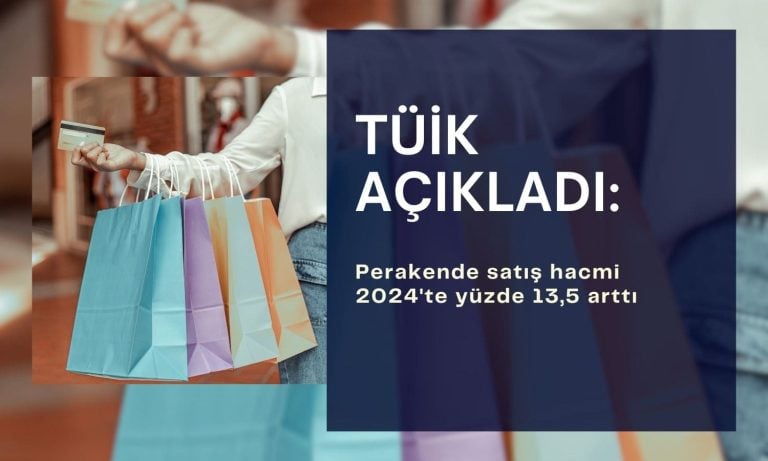 TÜİK açıkladı: Perakende satışlar 2024’te yüzde 13,5 arttı