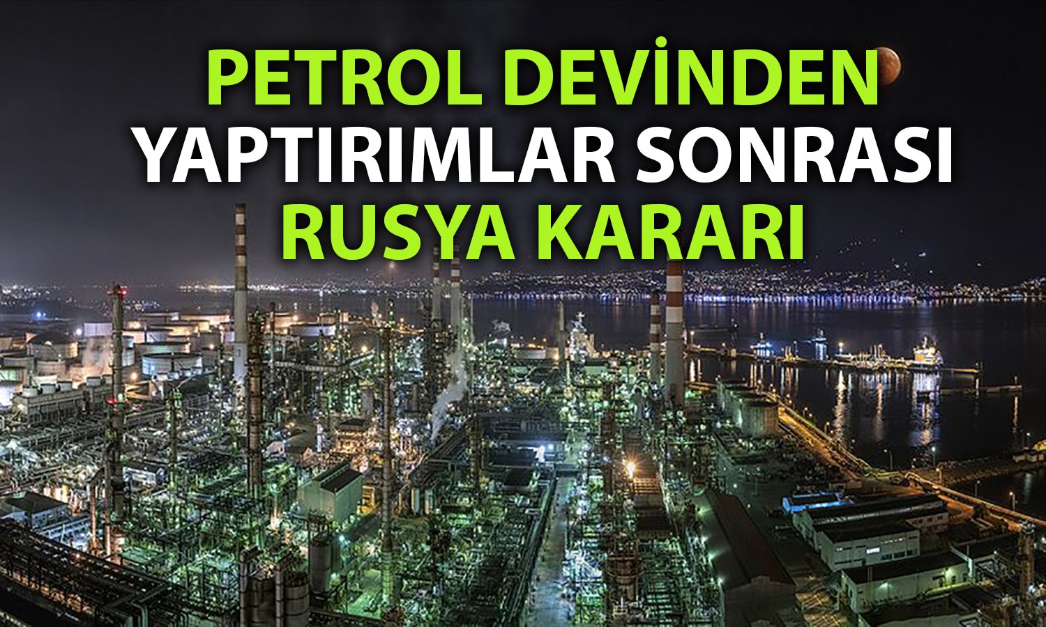 Tüpraş’tan radikal karar: Rus petrolüne kapılar kapandı