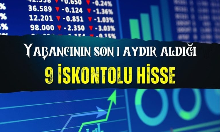 Yabancı yatırımcı son 1 aydır bu 9 iskontolu hisseyi alıyor