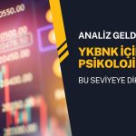 YKBNK için psikolojik eşik seviye: Yükseliş sürecek mi?