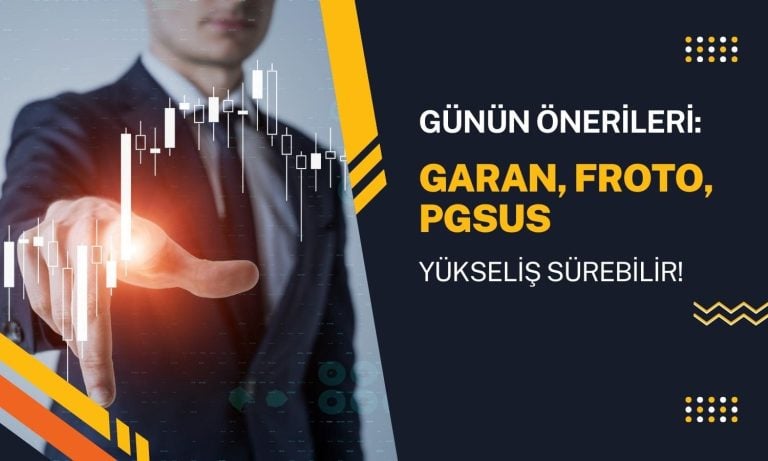 Yükseliş momentumu destekleniyor: GARAN, FROTO, PGSUS