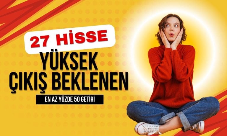 Yüzde 50 üstü getiri! Yüksek çıkış beklenen 27 hisse