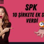 10 şirketin ek süre talebi SPK tarafından değerlendirildi