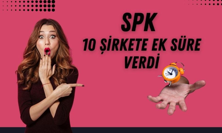 10 şirketin ek süre talebi SPK tarafından değerlendirildi