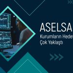 Aselsan (ASELS) yeni rekora yakın: Hissede hedef ne?