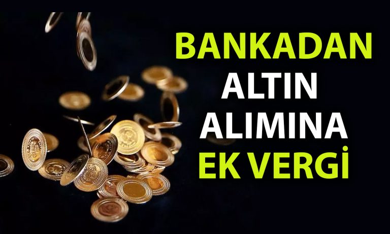 Bankadan altın alanlar dikkat: Yeni vergi yürürlüğe girdi!