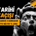 Bankalardan tarihi kaçış! İki paydan toplam 770 milyon TL çıkış