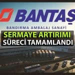 Bantaş’tan yatırımcılara müjde: Sermaye artışı onaylandı