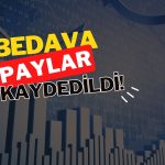 Bedava paylar 4 şirkette kaydedildi: Bugün 1 bedelsiz daha var
