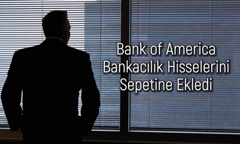 BofA bankalara sarıldı: O hissede 1,8 milyar TL’lik alım yaptı