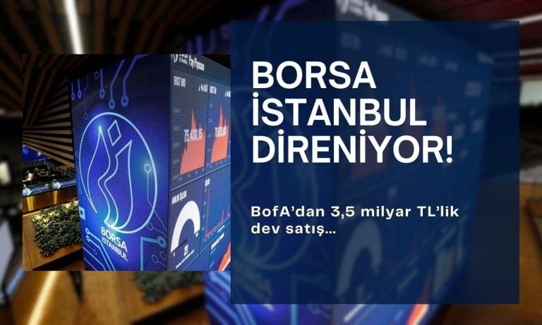 BofA’dan 3,5 milyar TL’lik satış! Borsa İstanbul direniyor