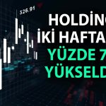 Borsa bu hafta çökerken holding hissesi rallisine devam etti!
