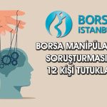 Borsa soruşturmasında şok gelişme: 12 kişi tutuklandı