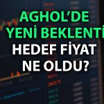 AGHOL için hedef güncellendi: Beklentiler nasıl değişti?