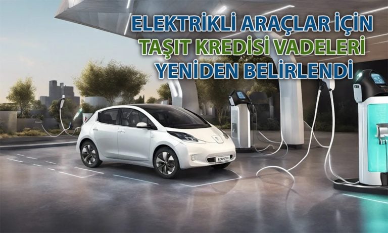 Elektrikli taşıt kredilerinde yeni dönem: Vade ve oranlar değişti