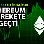 Ethereum yükselişte: Fed öncesi piyasalar hareketlendi