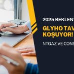 Holding 2025 beklentileri: GLYHO tavan, NTGAZ ve CONSE güçlü