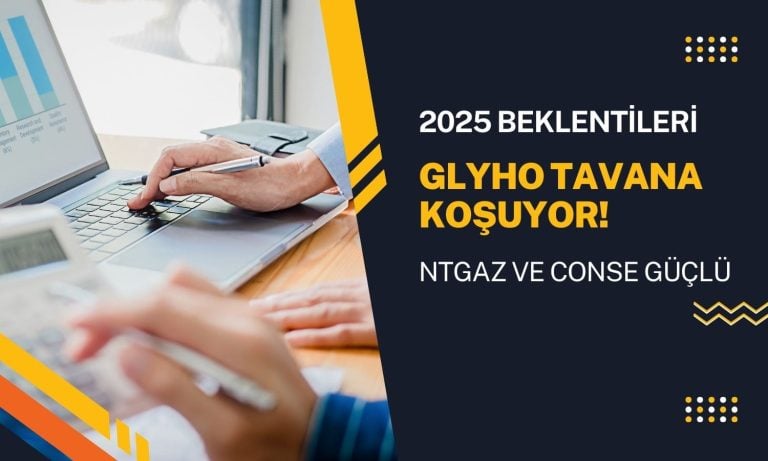 Holding 2025 beklentileri: GLYHO tavan, NTGAZ ve CONSE güçlü