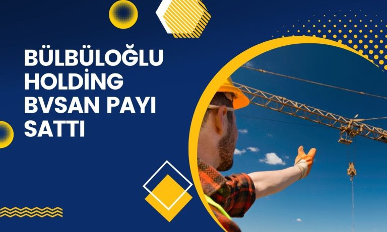 Holding BVSAN paylarında satış yaptı: Ekside kapanış görüldü