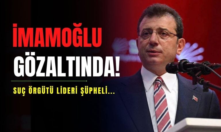 İmamoğlu gözaltına alındı: “Suç örgütü lideri şüpheli”