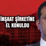 İmamoğlu’na bir şok daha: İnşaat şirketine el konuldu