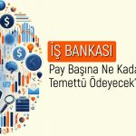 İş Bankası (ISCTR) 2025’te ne kadar temettü verecek?
