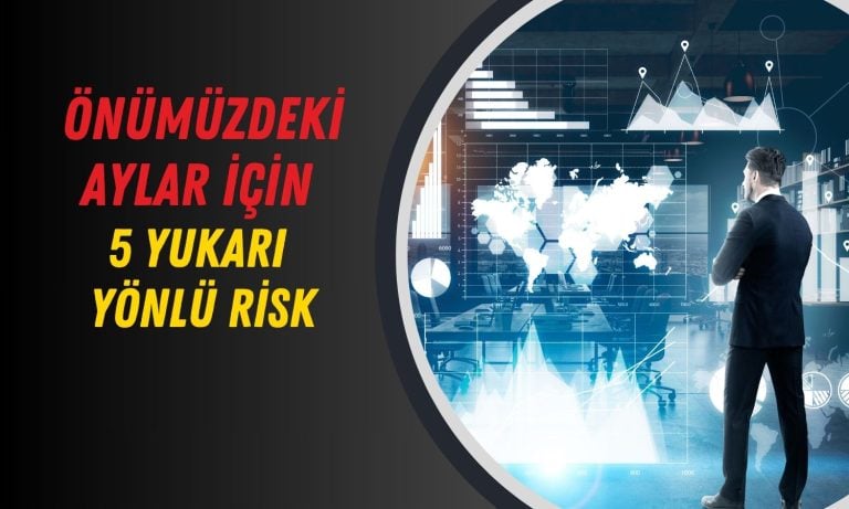 Küresel görünüm için 5 yukarı yönlü risk sıralandı!